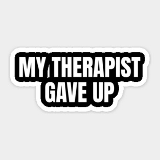 My Therapist Gave Up Funny Mental Health Humor Sticker