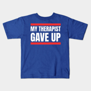 My Therapist Gave Up Bold Funny Quote Kids T-Shirt