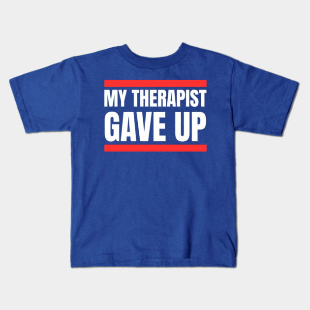 My Therapist Gave Up Bold Funny Quote Kids T-Shirt by Creatifly Graphic Tees