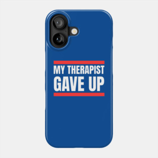My Therapist Gave Up Bold Funny Quote Phone Case