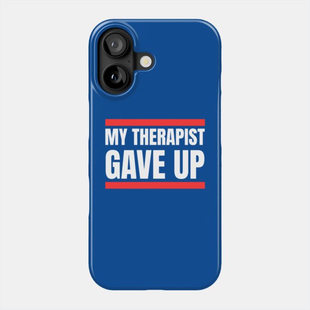 My Therapist Gave Up Bold Funny Quote Phone Case by Creatifly Graphic Tees