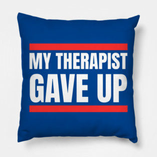 My Therapist Gave Up Bold Funny Quote Pillow