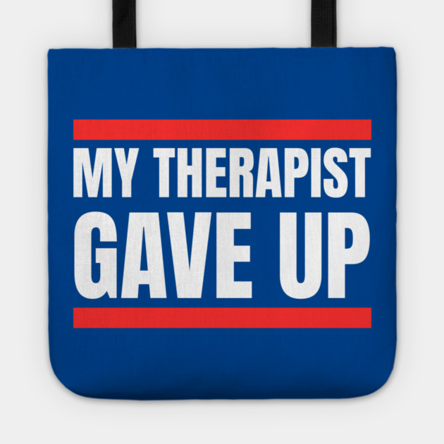 My Therapist Gave Up Bold Funny Quote Tote by Creatifly Graphic Tees