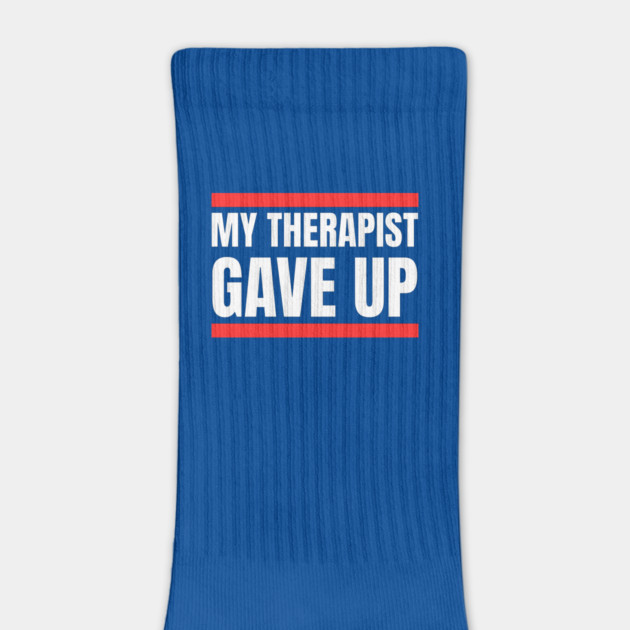 My Therapist Gave Up Bold Funny Quote by Creatifly Graphic Tees