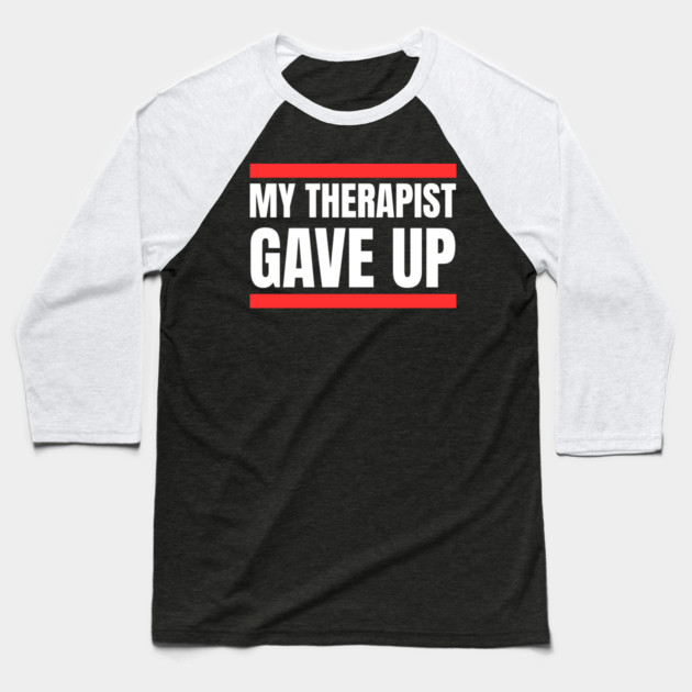My Therapist Gave Up Bold Funny Quote Baseball T-Shirt by Creatifly Graphic Tees