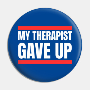 My Therapist Gave Up Bold Funny Quote Pin