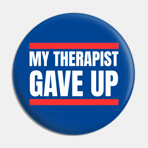 My Therapist Gave Up Bold Funny Quote Pin by Creatifly Graphic Tees