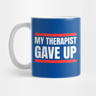 My Therapist Gave Up Bold Funny Quote Mug