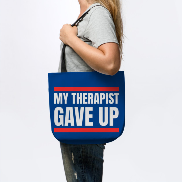 My Therapist Gave Up Bold Funny Quote by Creatifly Graphic Tees