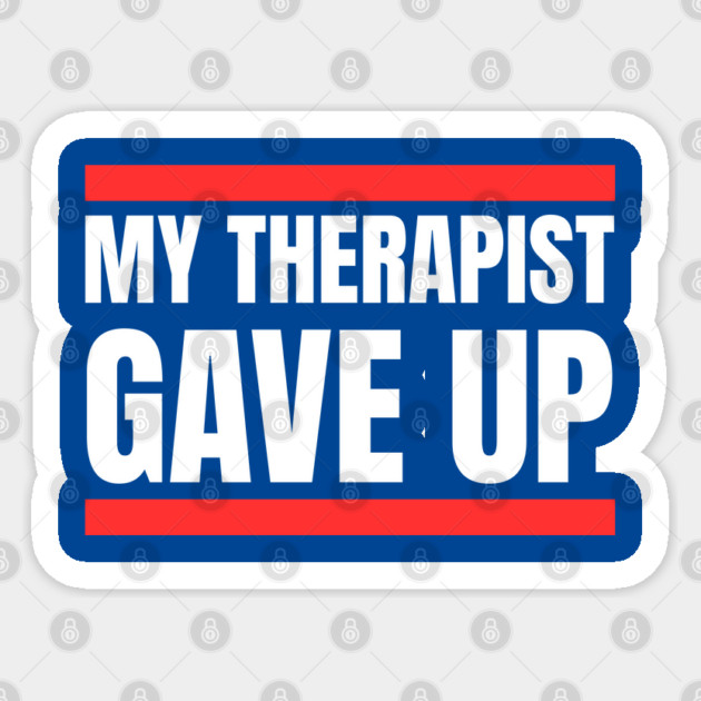 My Therapist Gave Up Bold Funny Quote Sticker by Creatifly Graphic Tees