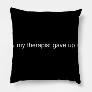 My Therapist Gave Up Funny Quote Pillow