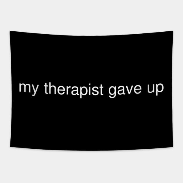 My Therapist Gave Up Funny Quote Tapestry by Creatifly Graphic Tees