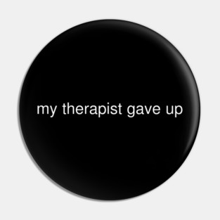 My Therapist Gave Up Funny Quote Pin