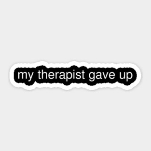 My Therapist Gave Up Funny Quote Sticker