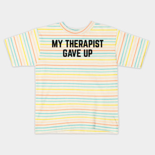 My Therapist Gave Up Funny Mental Health Quote Kids T-Shirt