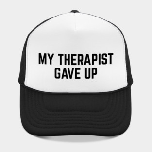 My Therapist Gave Up Funny Mental Health Quote Hat