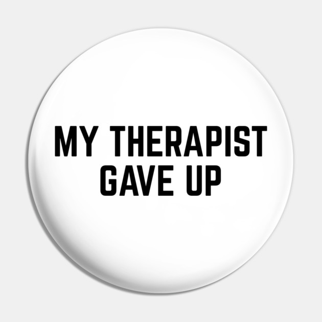 My Therapist Gave Up Funny Mental Health Quote Pin by Creatifly Graphic Tees