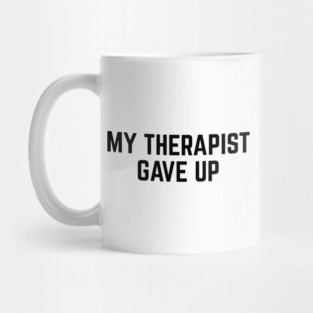 My Therapist Gave Up Funny Mental Health Quote Mug