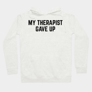 My Therapist Gave Up Funny Mental Health Quote Hoodie