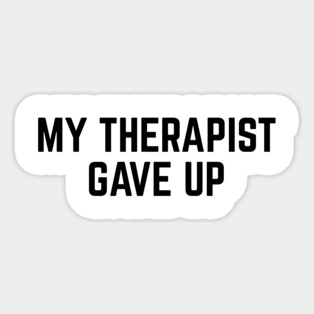 My Therapist Gave Up Funny Mental Health Quote Magnet by Creatifly Graphic Tees