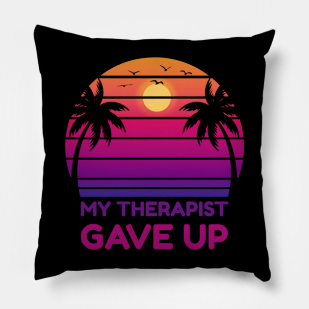My Therapist Gave Up Retro Sunset Humor Pillow by Creatifly Graphic Tees