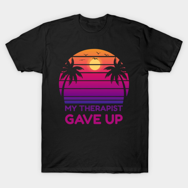 My Therapist Gave Up Retro Sunset Humor T-Shirt by Creatifly Graphic Tees