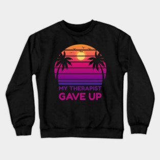 My Therapist Gave Up Retro Sunset Humor Crewneck Sweatshirt