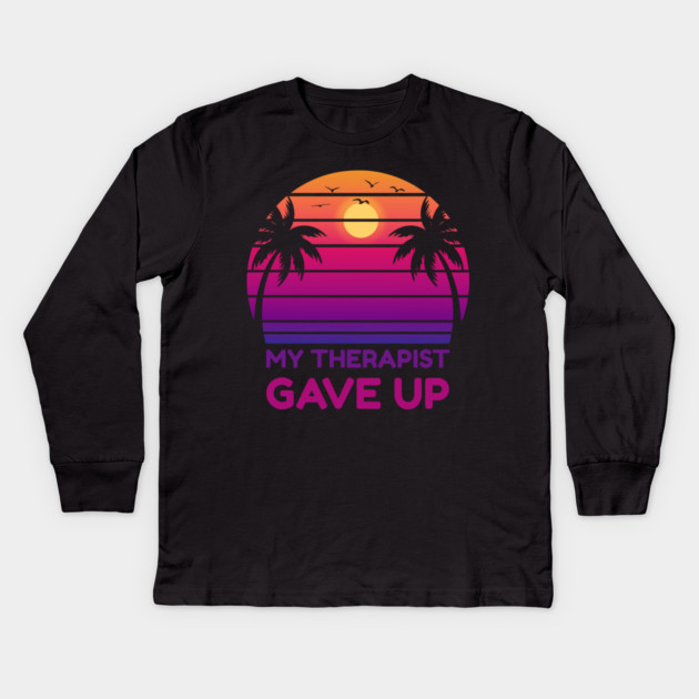 My Therapist Gave Up Retro Sunset Humor Kids Long Sleeve T-Shirt by Creatifly Graphic Tees