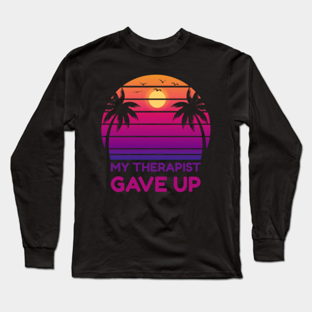 My Therapist Gave Up Retro Sunset Humor Long Sleeve T-Shirt by Creatifly Graphic Tees