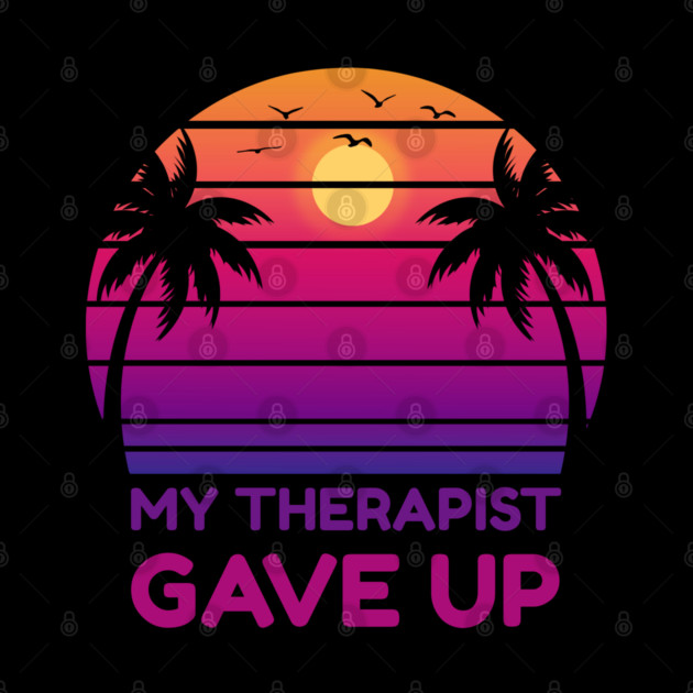 My Therapist Gave Up Retro Sunset Humor by Creatifly Graphic Tees
