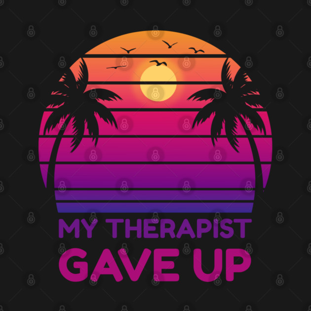 My Therapist Gave Up Retro Sunset Humor by Creatifly Graphic Tees