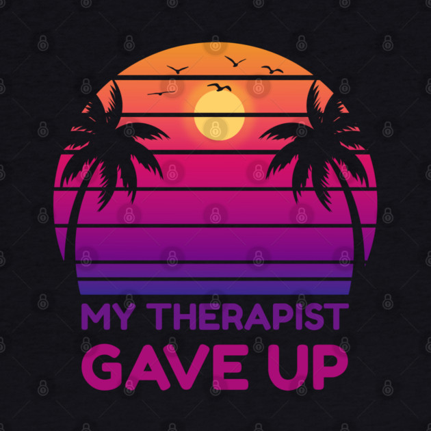 My Therapist Gave Up Retro Sunset Humor by Creatifly Graphic Tees