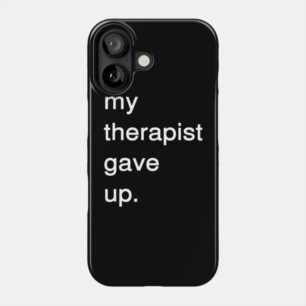 Dark Humor Quote – My Therapist Gave Up Minimalist Text Phone Case by Creatifly Graphic Tees