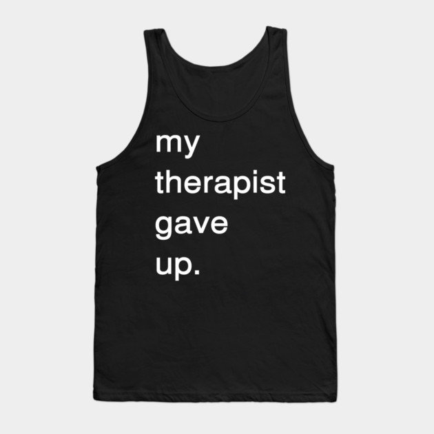 Dark Humor Quote – My Therapist Gave Up Minimalist Text Tank Top by Creatifly Graphic Tees