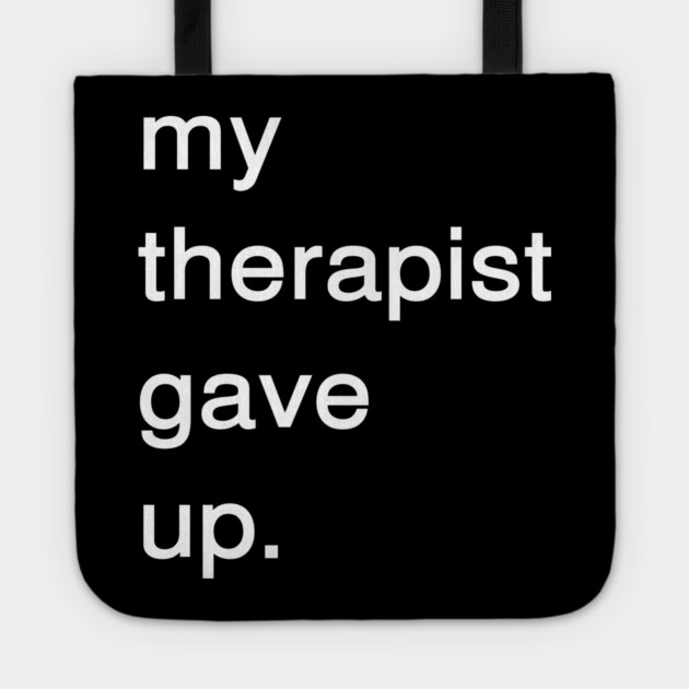 Dark Humor Quote – My Therapist Gave Up Minimalist Text Tote by Creatifly Graphic Tees