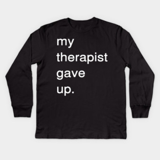 Dark Humor Quote – My Therapist Gave Up Minimalist Text Kids Long Sleeve T-Shirt
