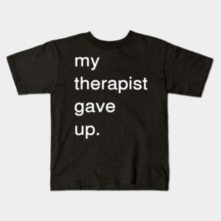 Dark Humor Quote – My Therapist Gave Up Minimalist Text Kids T-Shirt