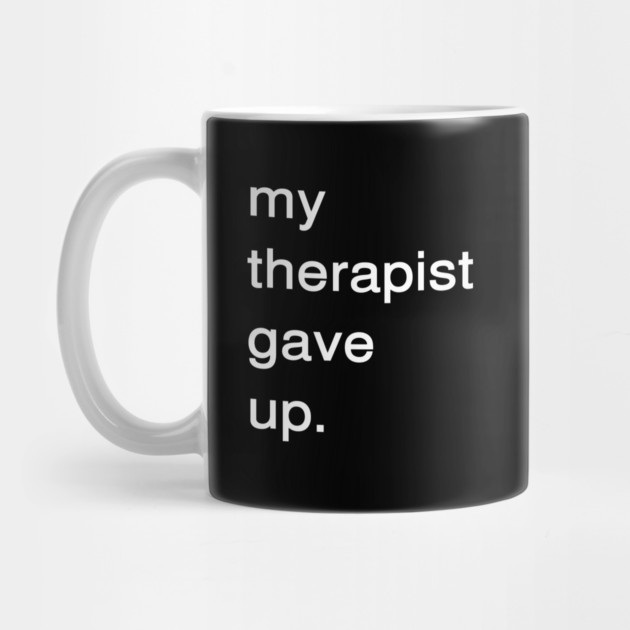 Dark Humor Quote – My Therapist Gave Up Minimalist Text by Creatifly Graphic Tees