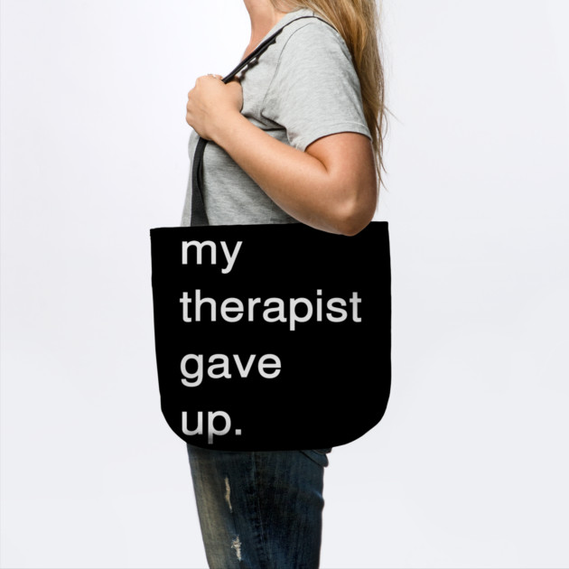 Dark Humor Quote – My Therapist Gave Up Minimalist Text by Creatifly Graphic Tees