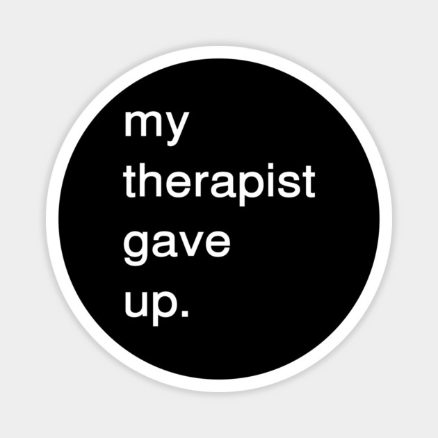 Dark Humor Quote – My Therapist Gave Up Minimalist Text Magnet by Creatifly Graphic Tees
