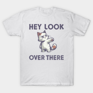 Hey Look Over There T-Shirt - Funny Sarcastic Cat Meme Tee T-Shirt