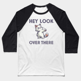 Hey Look Over There T-Shirt - Funny Sarcastic Cat Meme Tee Baseball T-Shirt
