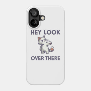 Hey Look Over There T-Shirt - Funny Sarcastic Cat Meme Tee Phone Case