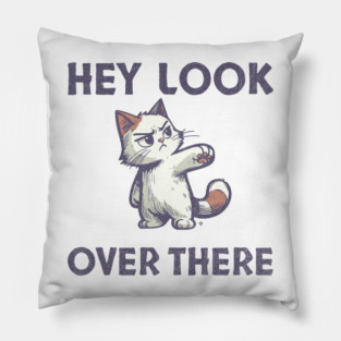 Hey Look Over There T-Shirt - Funny Sarcastic Cat Meme Tee Pillow