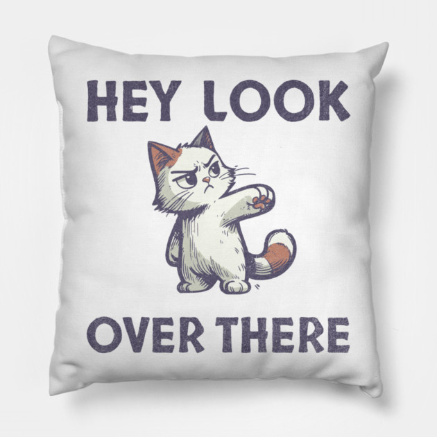 Hey Look Over There T-Shirt - Funny Sarcastic Cat Meme Tee Pillow by TurnEffect