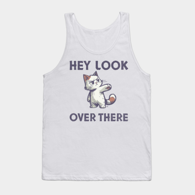 Hey Look Over There T-Shirt - Funny Sarcastic Cat Meme Tee Tank Top by TurnEffect