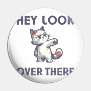 Hey Look Over There T-Shirt - Funny Sarcastic Cat Meme Tee Pin