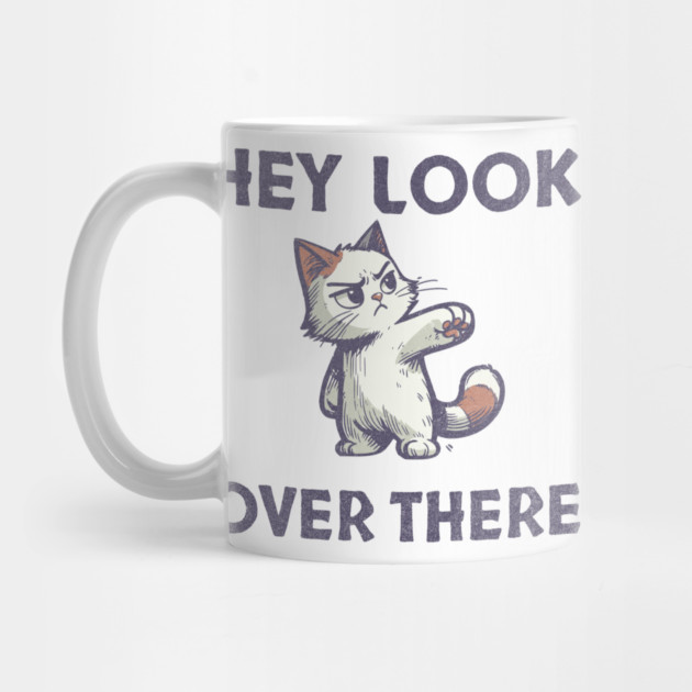 Hey Look Over There T-Shirt - Funny Sarcastic Cat Meme Tee by TurnEffect