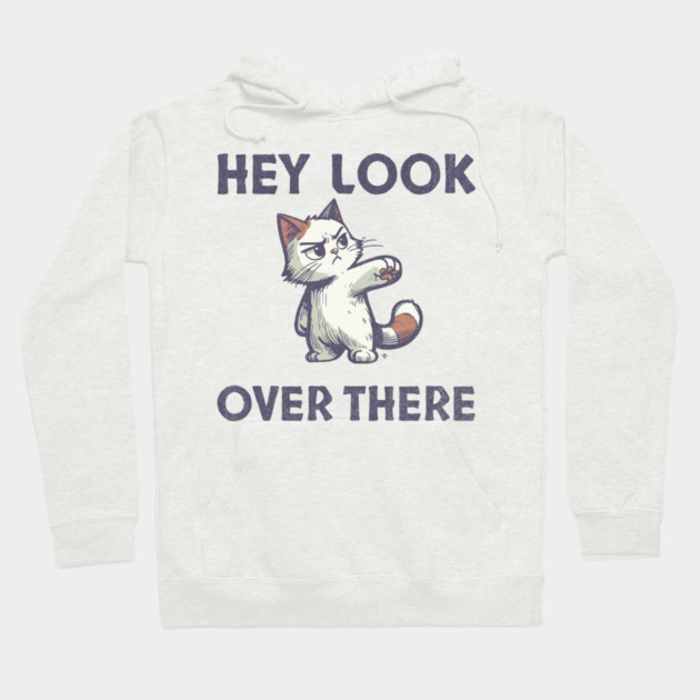 Hey Look Over There T-Shirt - Funny Sarcastic Cat Meme Tee Hoodie by TurnEffect