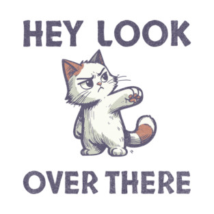 Hey Look Over There T-Shirt - Funny Sarcastic Cat Meme Tee T-Shirt